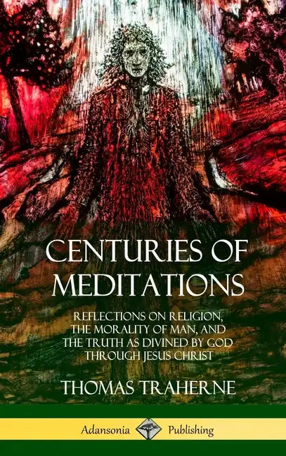 Centuries of Meditations: Reflections on Religion, the Morality of Man, and the Truth as Divined by God Through Jesus Christ (Hardcover) - Hardcover - Concordia Style Boutique
