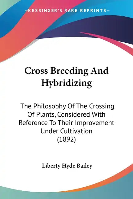 Cross Breeding and Hybridizing: The Philosophy of the Crossing of Plants, Considered with Reference to Their Improvement Under Cultivation (1892) - Paperback - Concordia Style Boutique