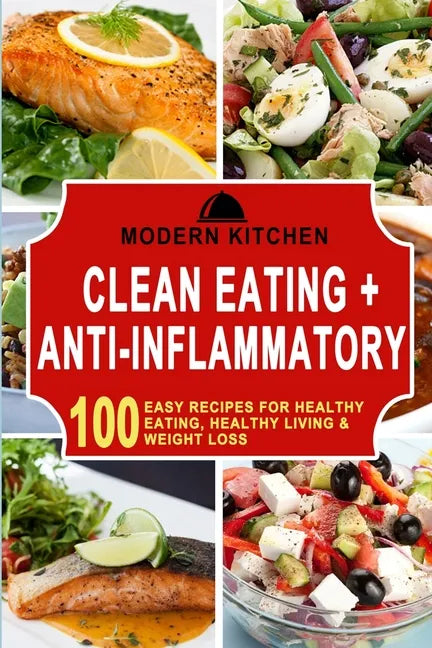 Clean Eating + Anti-Inflammatory: 100 Easy Recipes for Healthy Eating, Healthy Living & Weight Loss - Paperback - Concordia Style Boutique