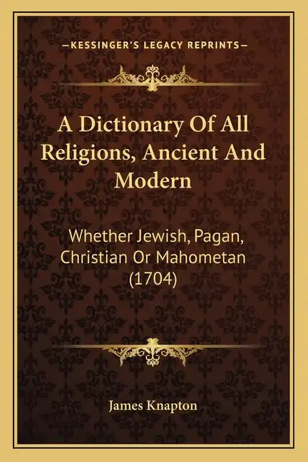 A Dictionary Of All Religions, Ancient And Modern: Whether Jewish, Pagan, Christian Or Mahometan (1704) - Paperback - Concordia Style Boutique