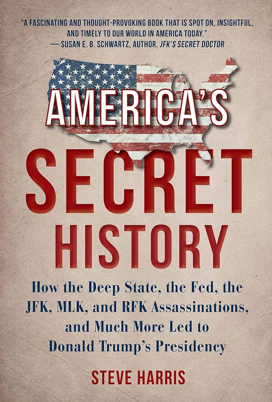 America's Secret History: How the Deep State, the Fed, the JFK, MLK, and RFK Assassinations, and Much More Led to Donald Trump's Presidency by Steve Harris - Concordia Style Boutique