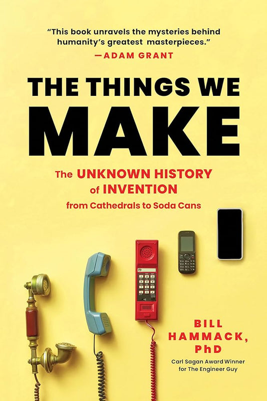 The Things We Make: The Unknown History of Invention from Cathedrals to Soda Cans by Bill Hammack Ph.D. - Concordia Style Boutique
