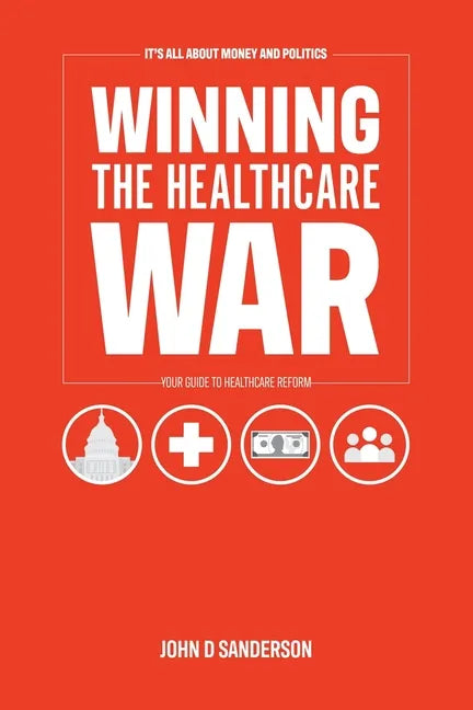 It's All About Money and Politics: Winning the Healthcare War: Your Guide to Healthcare Reform - Paperback - Concordia Style Boutique