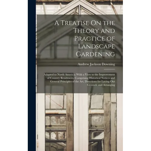 A Treatise On the Theory and Practice of Landscape Gardening: Adapted to North America; With a View to the Improvement of Country Residences. Comprisi - Hardcover - Concordia Style Boutique