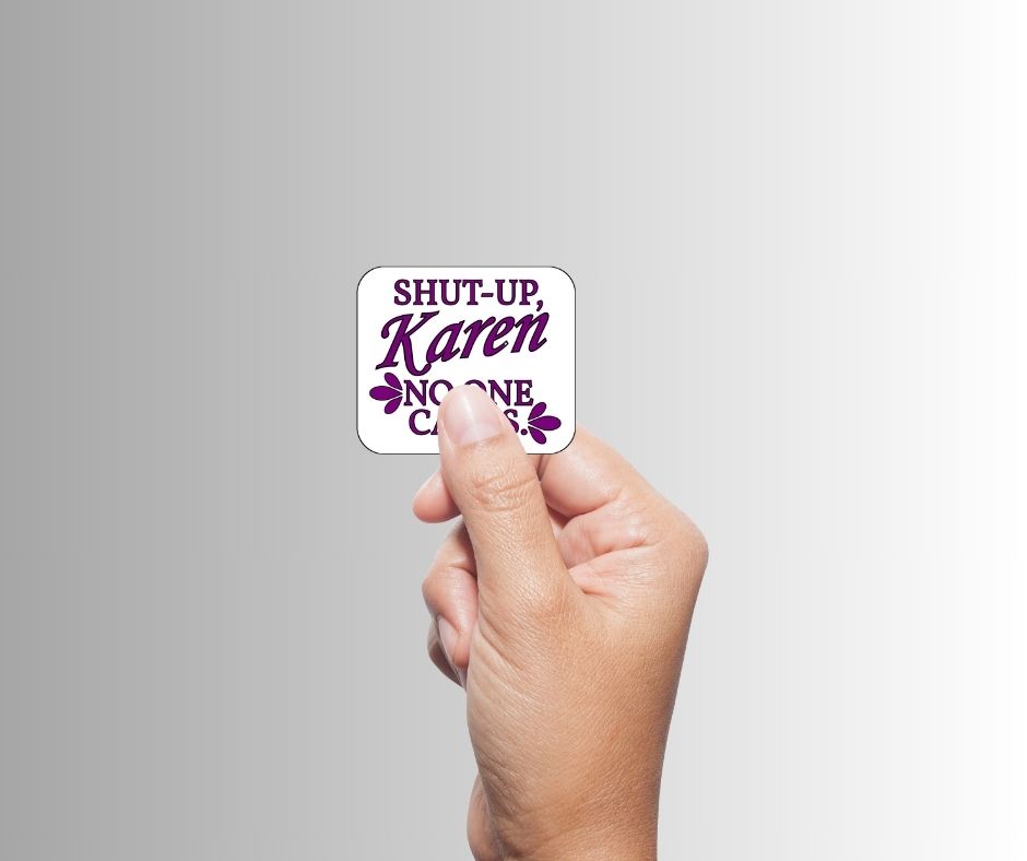 "Shut-Up, Karen. No One Cares." Sarcastic Sticker