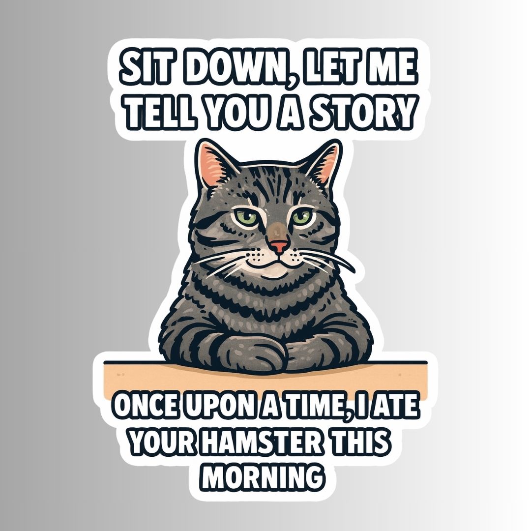 "Sit down, let me tell you a story" Sarcastic Funny Cat Sticker