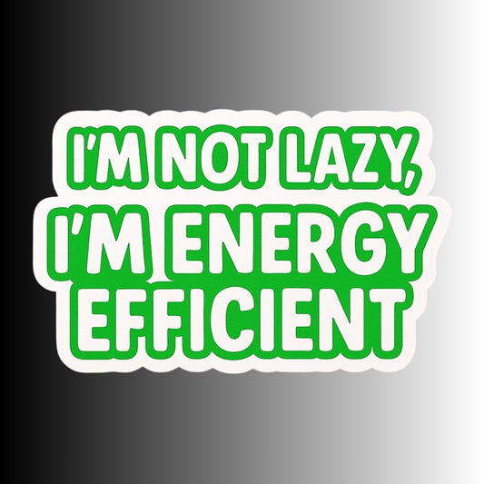 "I'm Not Lazy, I'm Energy Efficient" Sarcastic Funny Sticker
