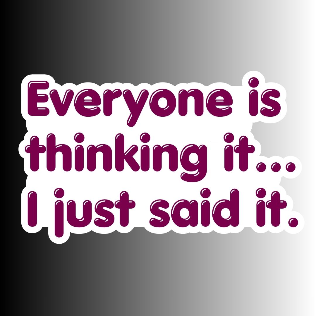 "Everyone Is Thinking It..." Sarcastic Funny Sticker