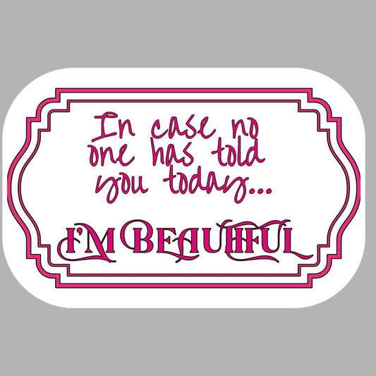 "In Case No One Has Told You Today...I'm Beautiful" Sarcastic Sticker