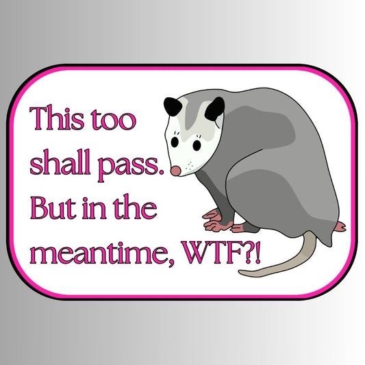 "This Too Shall Pass. But In The Meantime, WTF?!" Sarcastic Sticker