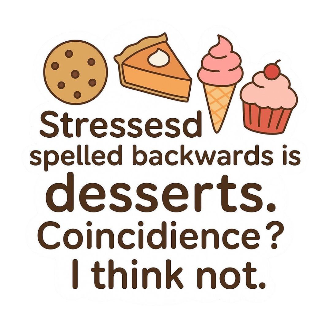 "Stressed spelled backwards is desserts" Funny Sticker