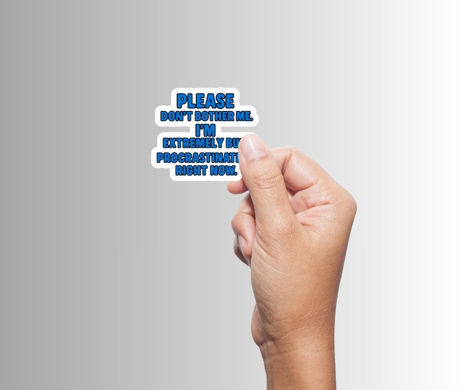 "Please Don't Bother Me..." Sarcastic Funny Procrastination Sticker
