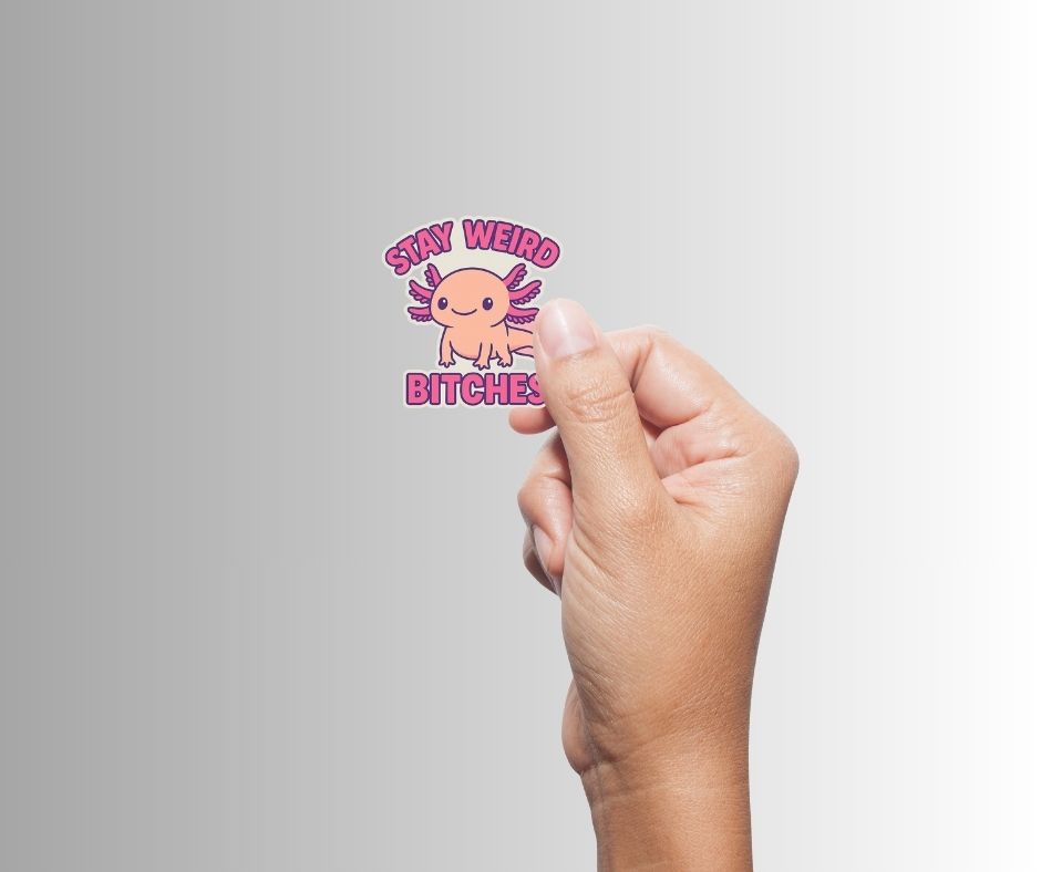 "Stay Weird Bitches" Funny Goofy Axolotl Sticker