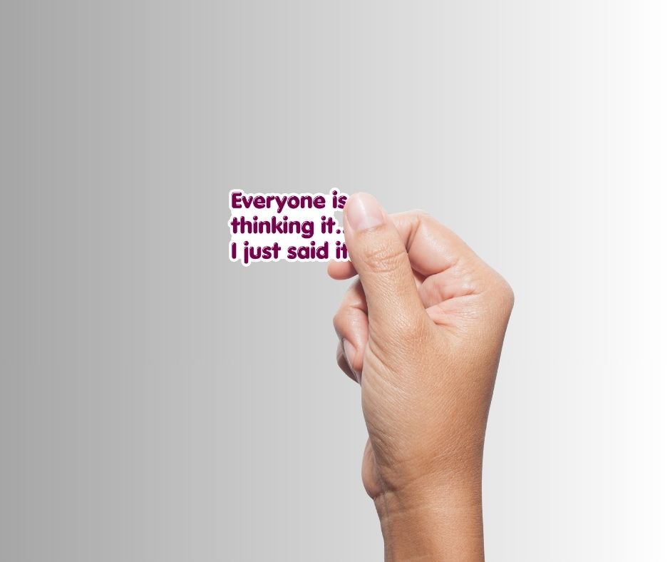 "Everyone Is Thinking It..." Sarcastic Funny Sticker