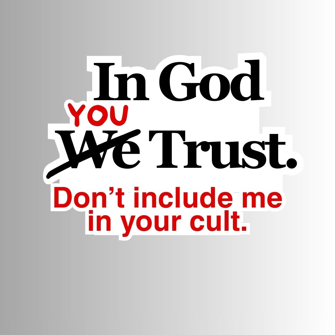 "In God You Trust. Don't Include Me In Your Cult." Sarcastic Sticker