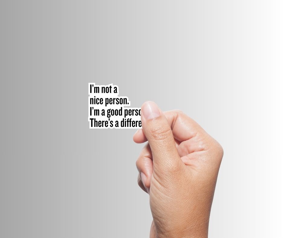 "I'm not a nice person. I'm a good person. There's a difference." Funny Sticker
