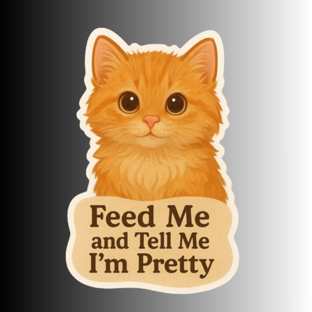 "Feed Me and Tell Me I'm Pretty" Cute Kitty Cat Sticker