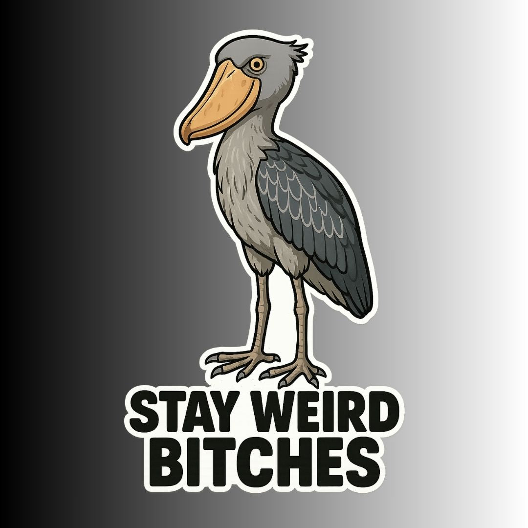 "Stay Weird Bitches" Funny Goofy Shoebill Stork Sticker