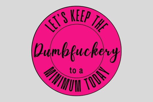 "Let's Keep the Dumbfuckery to a Minimum Today" Sarcastic Sticker