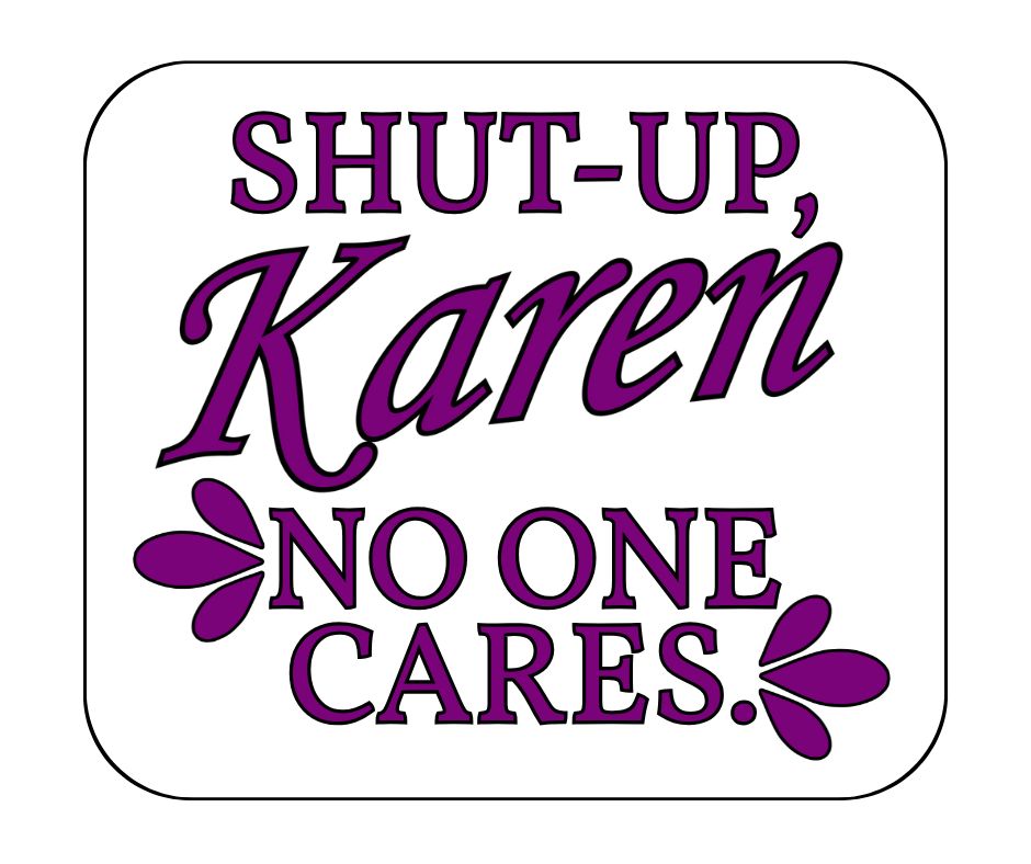 "Shut-Up, Karen. No One Cares." Sarcastic Sticker