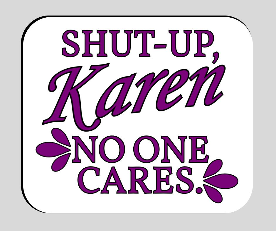 "Shut-Up, Karen. No One Cares." Sarcastic Sticker