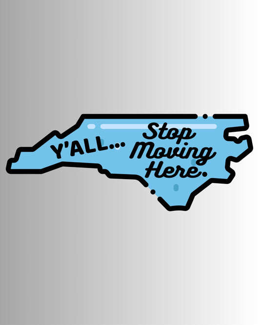 "Y'ALL, Stop Moving Here." North Carolina Sarcastic Sticker