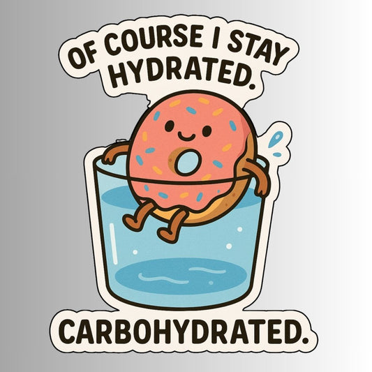 "Of course I stay hydrated. Carbohydrated." Funny Sticker