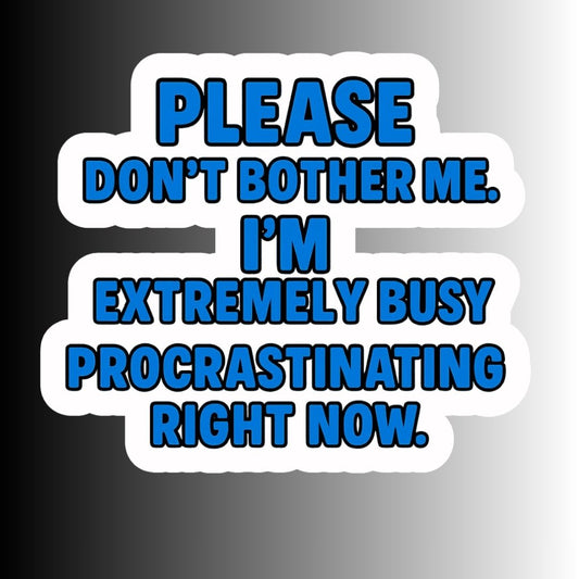 "Please Don't Bother Me..." Sarcastic Funny Procrastination Sticker
