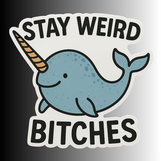 "Stay Weird Bitches" Funny Goofy Narwhal Sticker