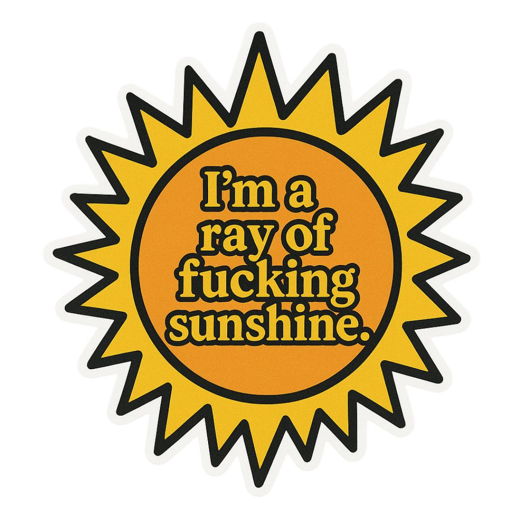 "I'm a ray of fucking sunshine." Sarcastic Funny Sticker