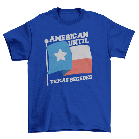 American until Texas secedes patriotic t-shirt design - Concordia Style Boutique