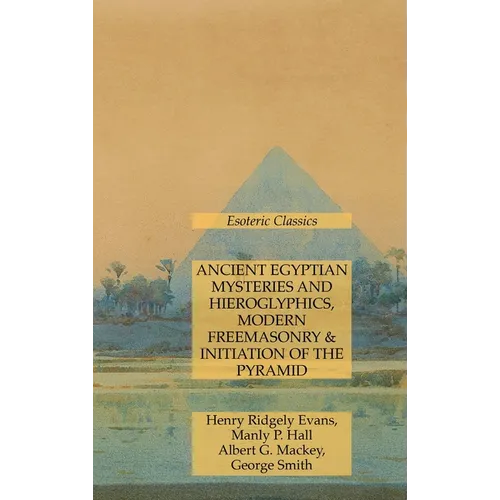 Ancient Egyptian Mysteries and Hieroglyphics, Modern Freemasonry & Initiation of the Pyramid: Esoteric Classics - Hardcover - Concordia Style Boutique
