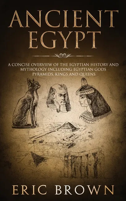 Ancient Egypt: A Concise Overview of the Egyptian History and Mythology Including the Egyptian Gods, Pyramids, Kings and Queens - Hardcover - Concordia Style Boutique
