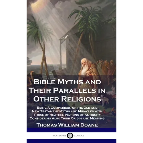 Bible Myths and Their Parallels in Other Religions: Being A Comparison of the Old and New Testament Myths and Miracles with Those of Heathen Nations o - Hardcover - Concordia Style Boutique
