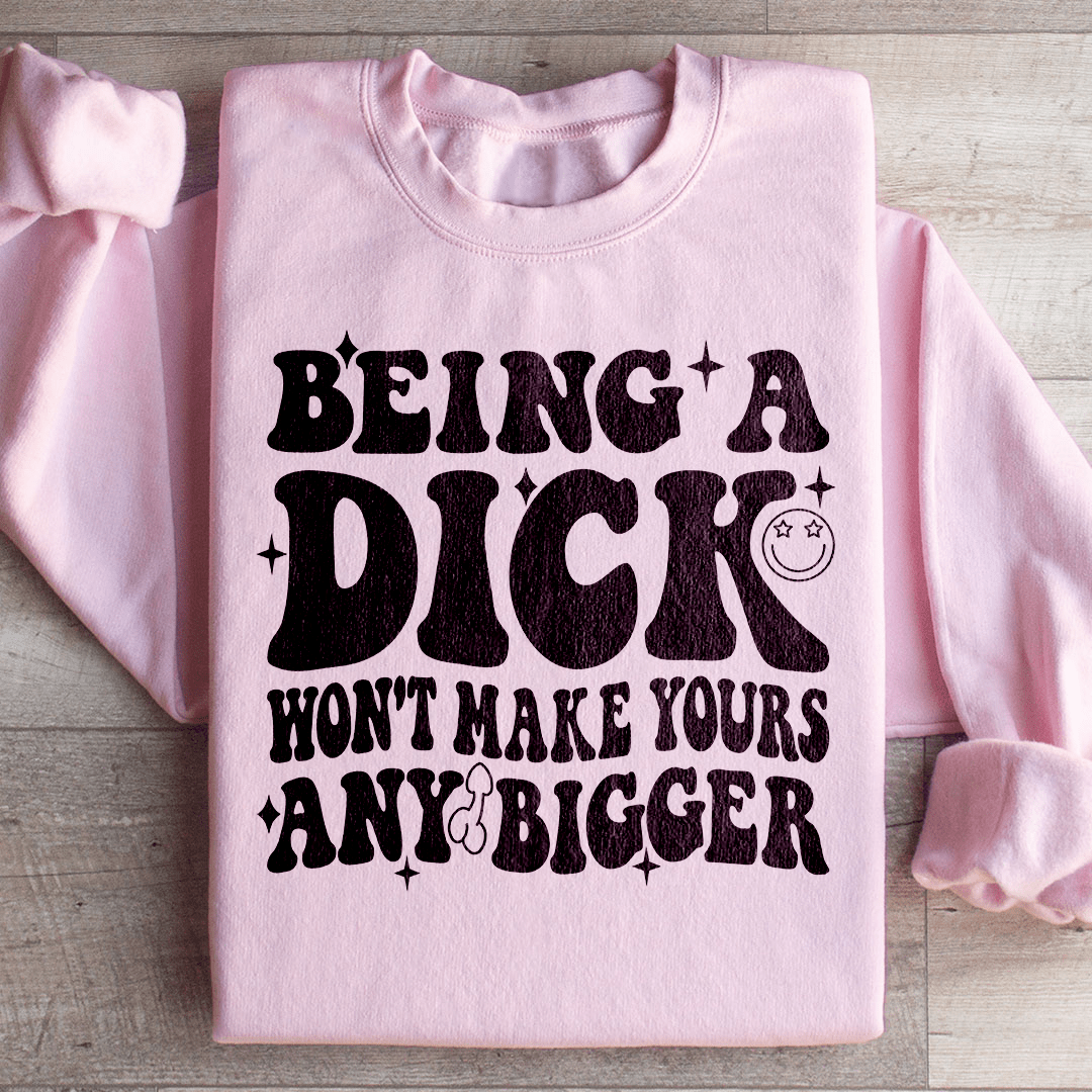 Acting Like A Dick Won't Make Yours Any Bigge Sweatshirt - Concordia Style Boutique