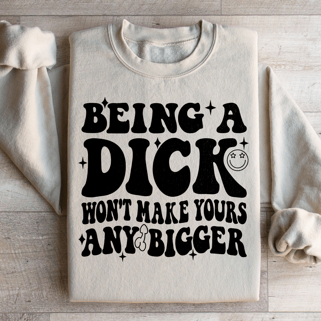 Acting Like A Dick Won't Make Yours Any Bigge Sweatshirt - Concordia Style Boutique