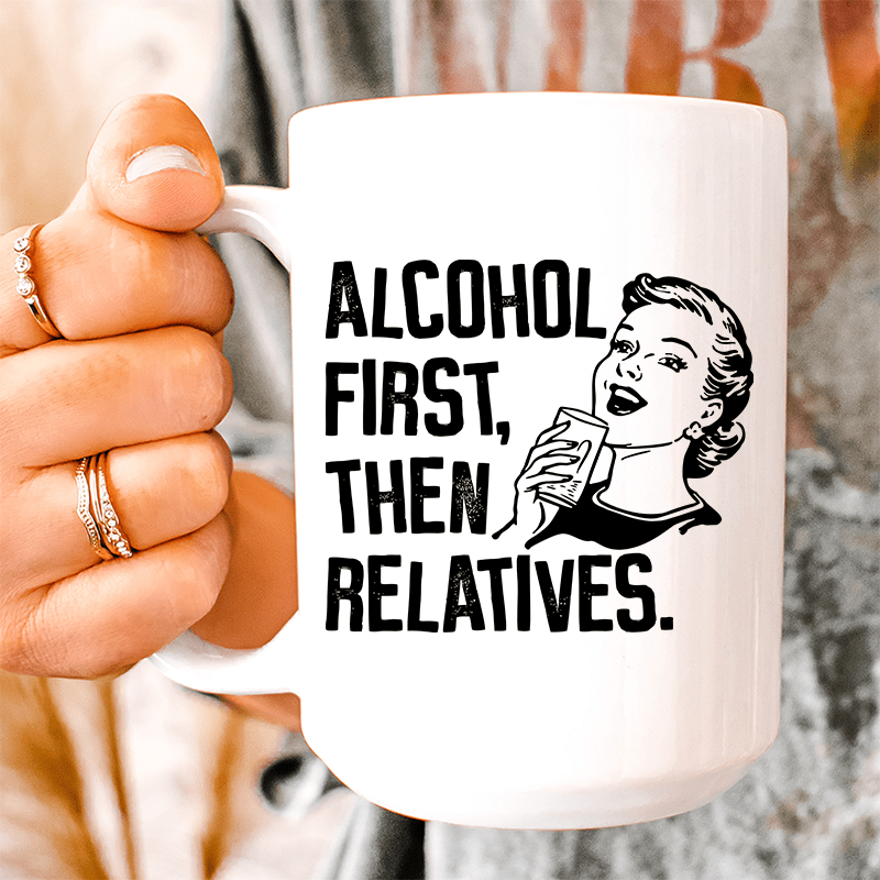 Alcohol First Then Relatives Ceramic Mug 15 oz - Concordia Style Boutique