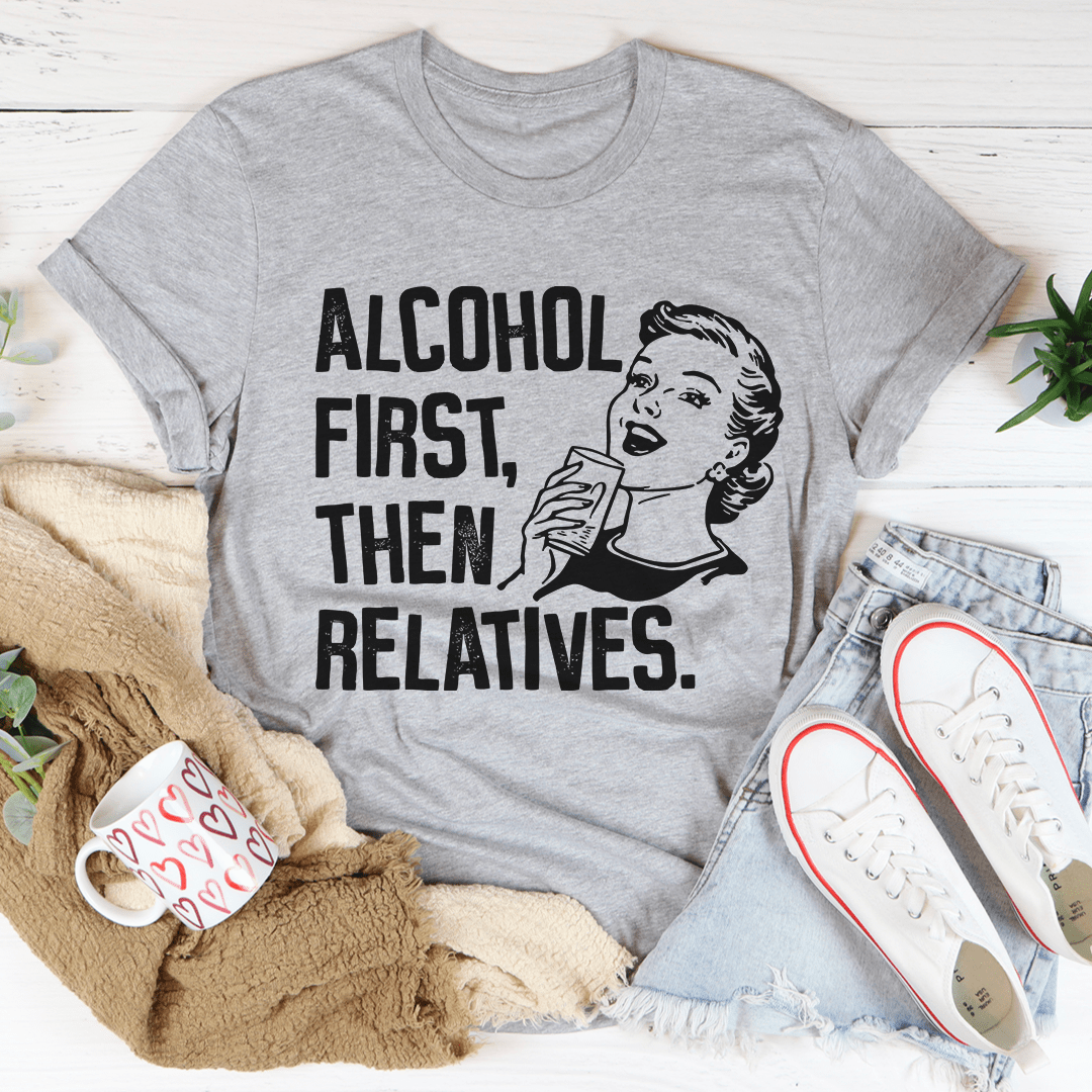 Alcohol First Then Relatives Tee - Concordia Style Boutique