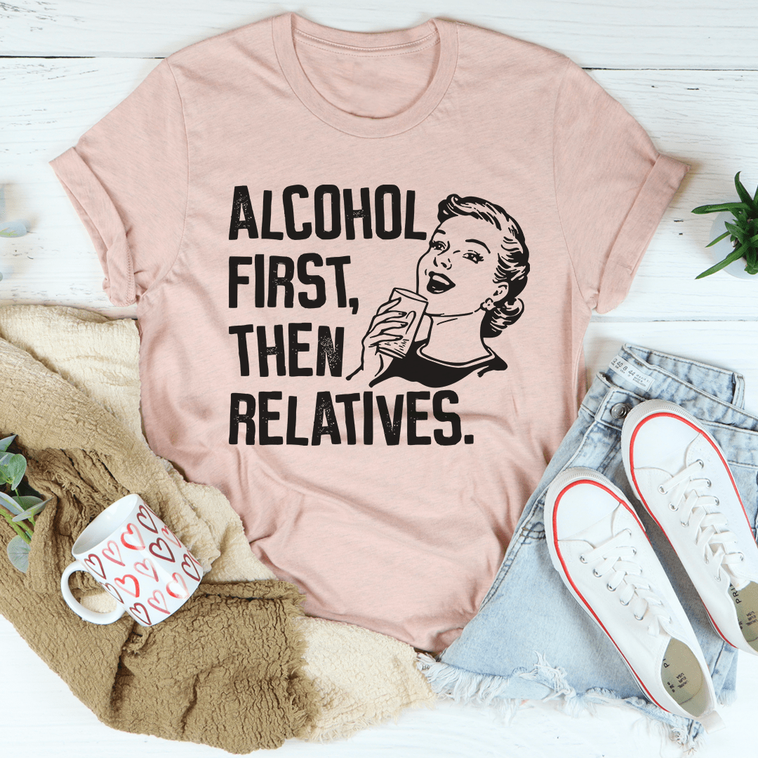 Alcohol First Then Relatives Tee - Concordia Style Boutique