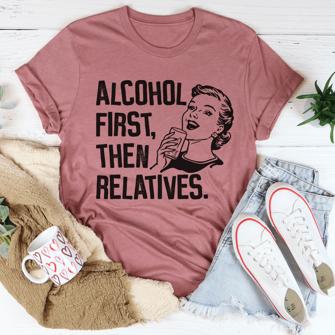 Alcohol First Then Relatives Tee - Concordia Style Boutique