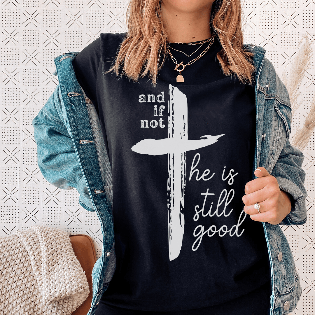And If Not He Is Still Good Tee - Concordia Style Boutique
