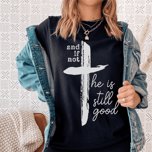 And If Not He Is Still Good Tee - Concordia Style Boutique