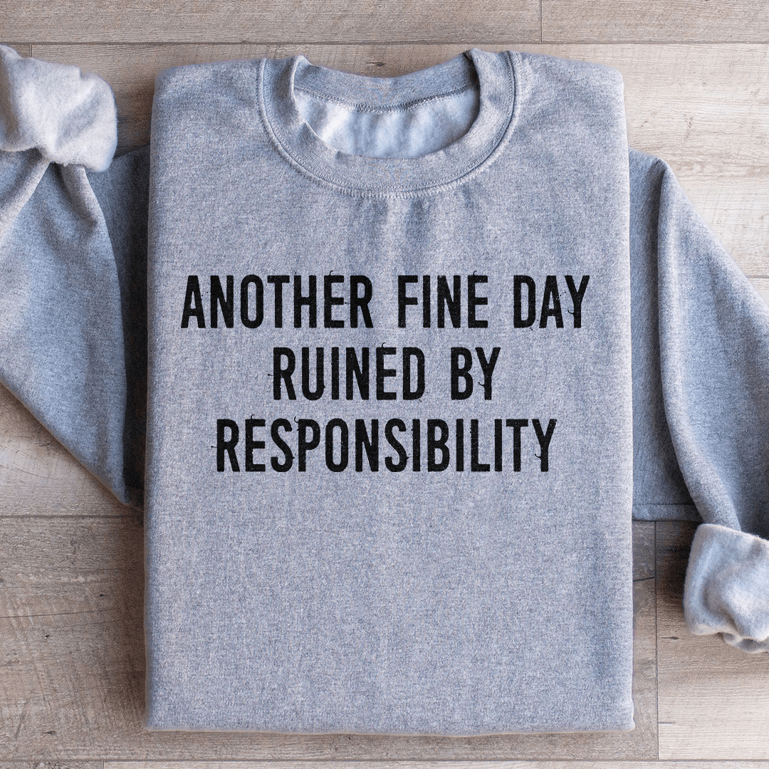Another Fine Day Ruined By Responsibility Sweatshirt - Concordia Style Boutique