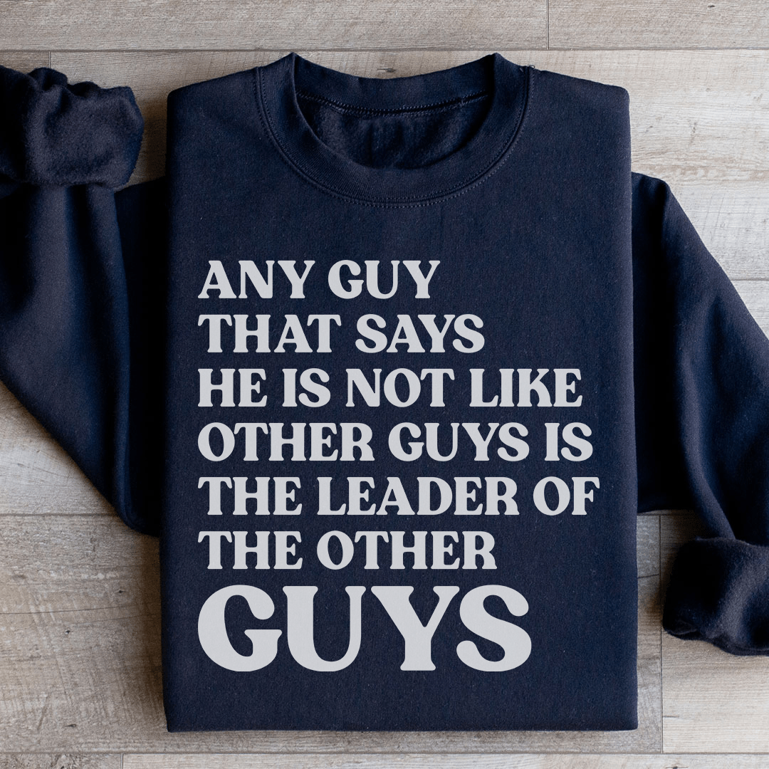 Any Guy That Says He Is Not Like Other Guys Is The Leader Of The Other Guys Sweatshirt - Concordia Style Boutique
