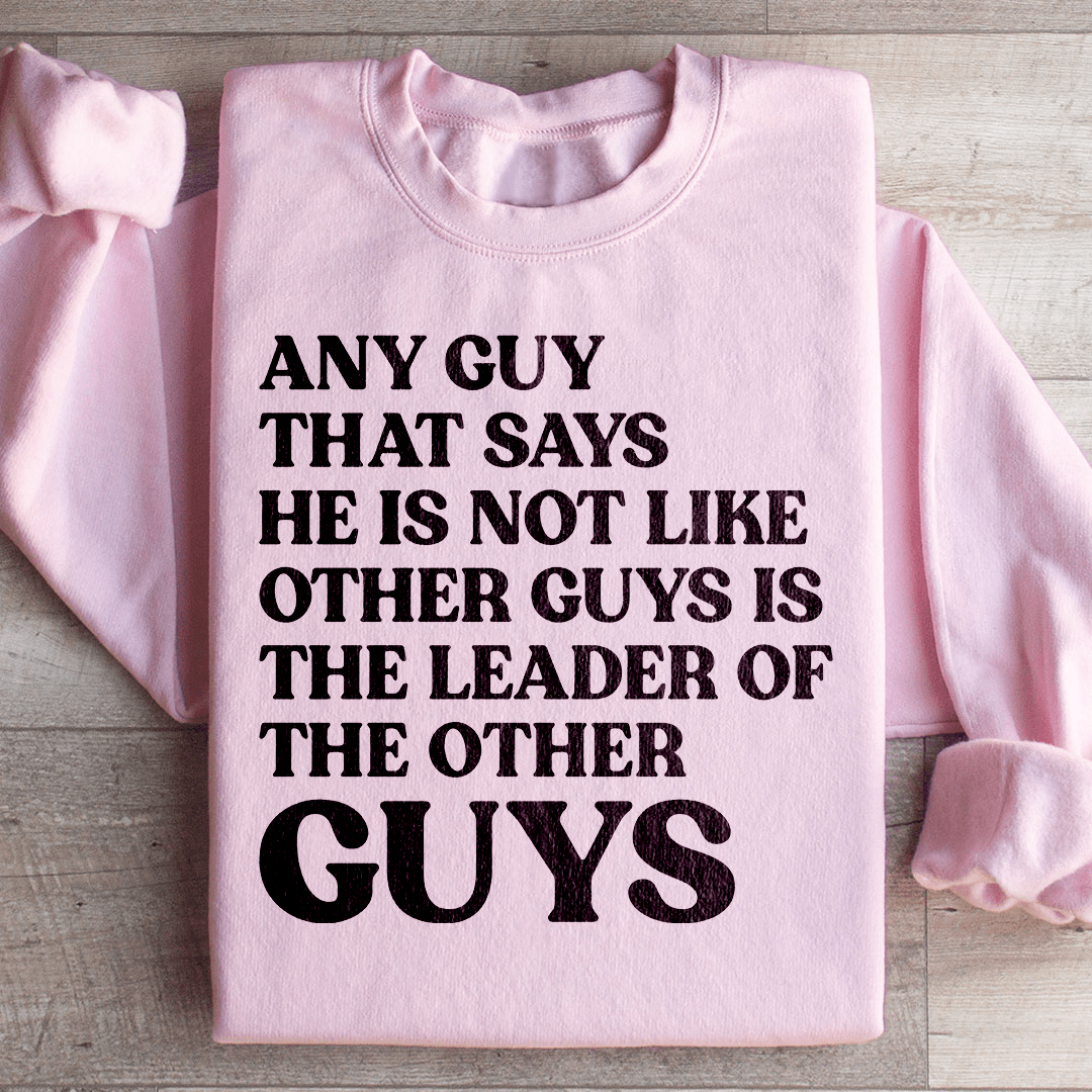 Any Guy That Says He Is Not Like Other Guys Is The Leader Of The Other Guys Sweatshirt - Concordia Style Boutique