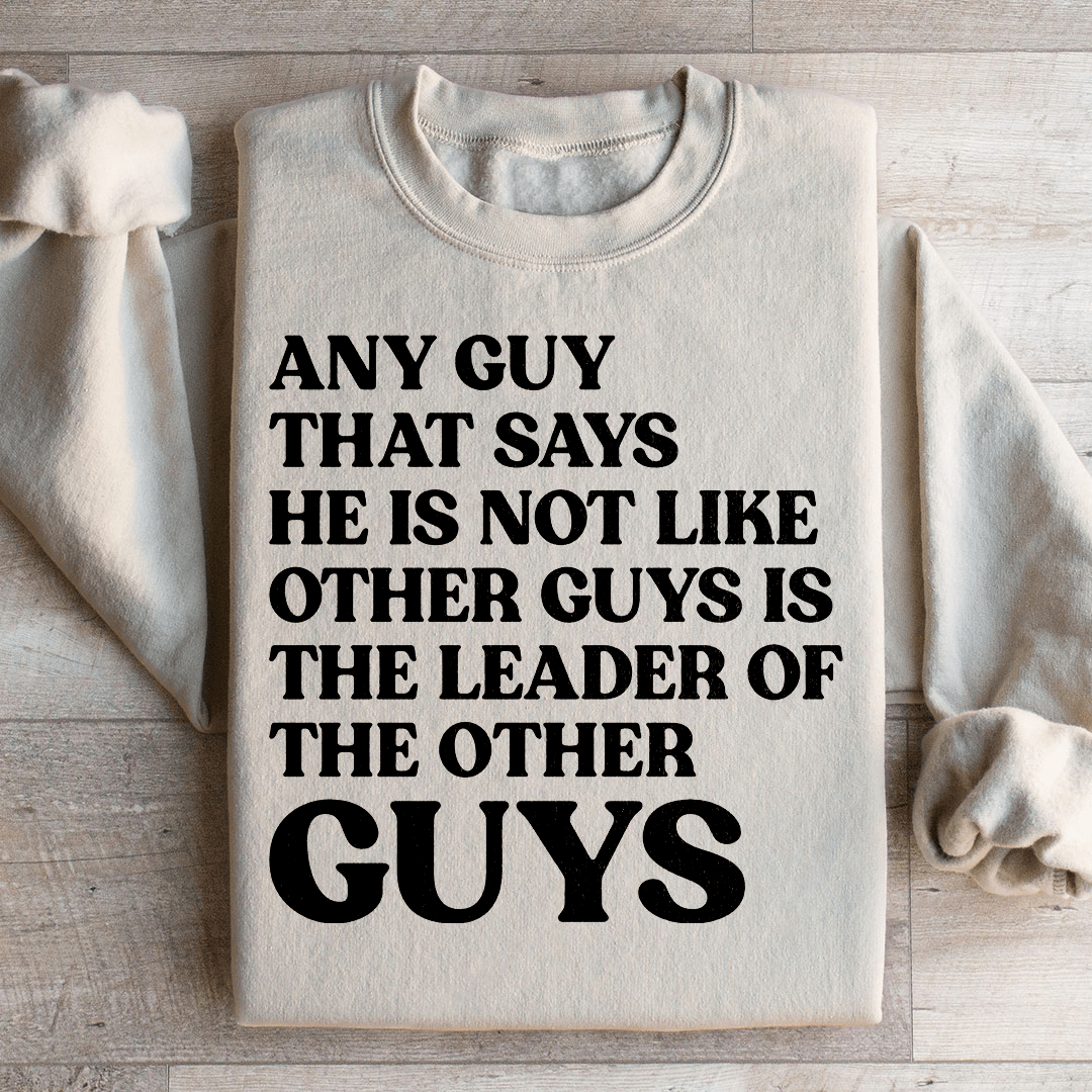 Any Guy That Says He Is Not Like Other Guys Is The Leader Of The Other Guys Sweatshirt - Concordia Style Boutique