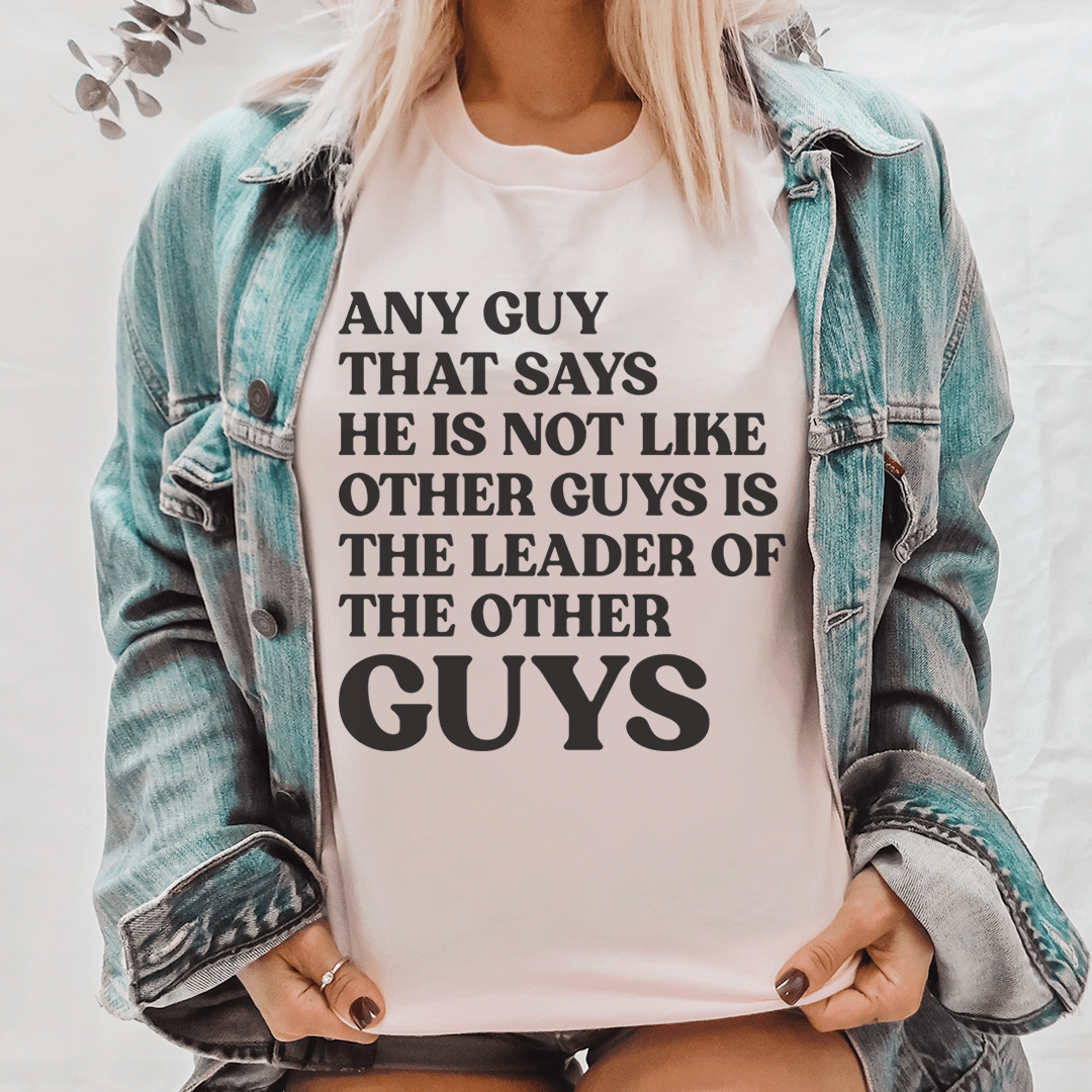 Any Guy That Says He Is Not Like Other Guys Is The Leader Of The Other Guys Tee - Concordia Style Boutique