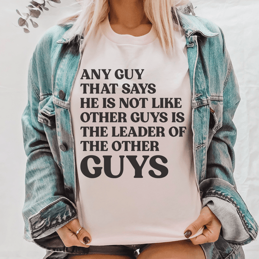 Any Guy That Says He Is Not Like Other Guys Is The Leader Of The Other Guys Tee - Concordia Style Boutique