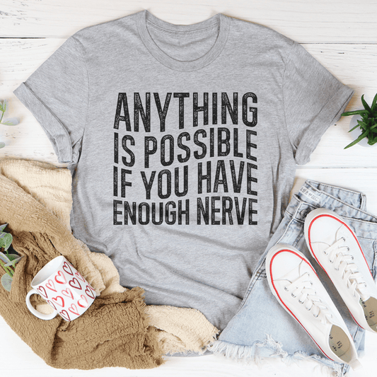 Anything Is Possible If You Have Enough Nerve Tee - Concordia Style Boutique