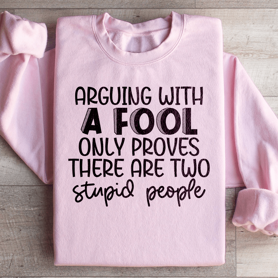 Arguing With A Fool Sweatshirt - Concordia Style Boutique